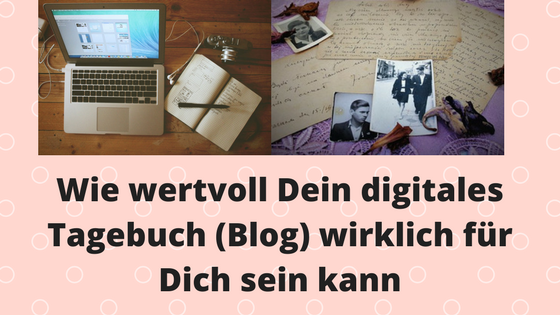 Wie wertvoll Dein digitales Tagebuch (Blog) wirklich für Dich sein kann.png