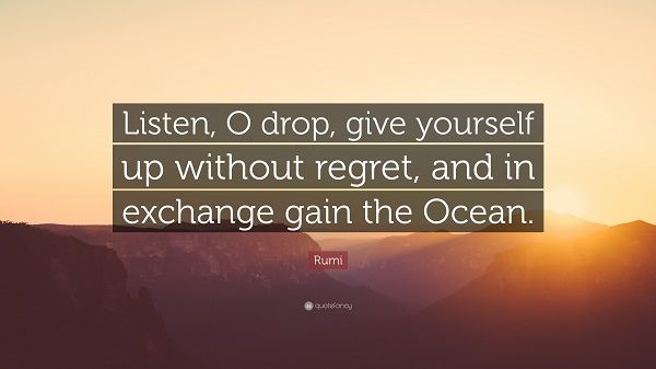 132218-Rumi-Quote-Listen-O-drop-give-yourself-up-without-regret-and-in.jpg