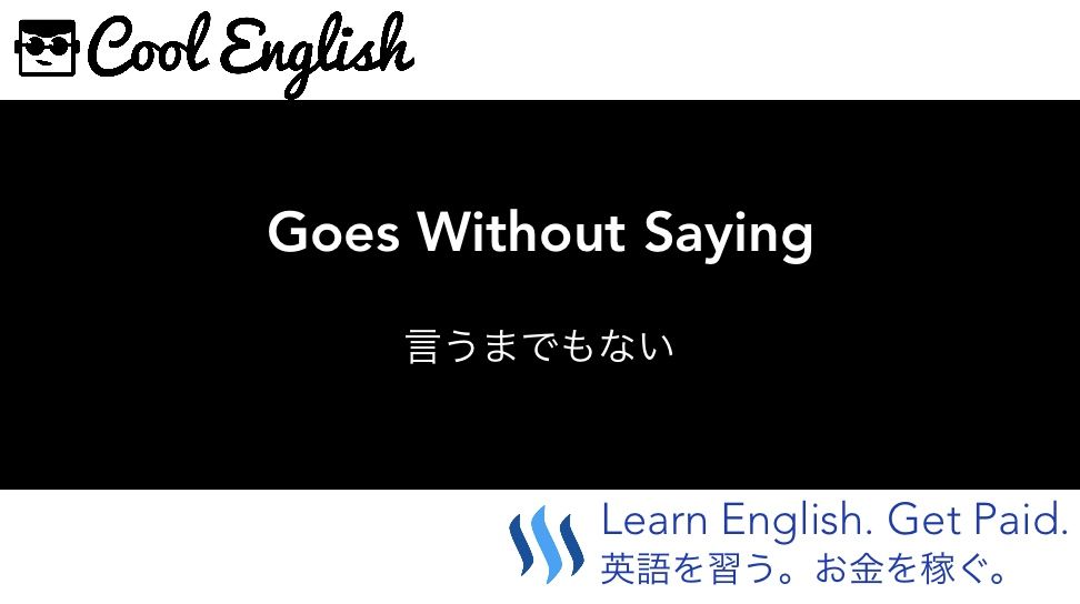 Goes Without Saying かっこいい英語のちょっとした例文 ３ Steemit