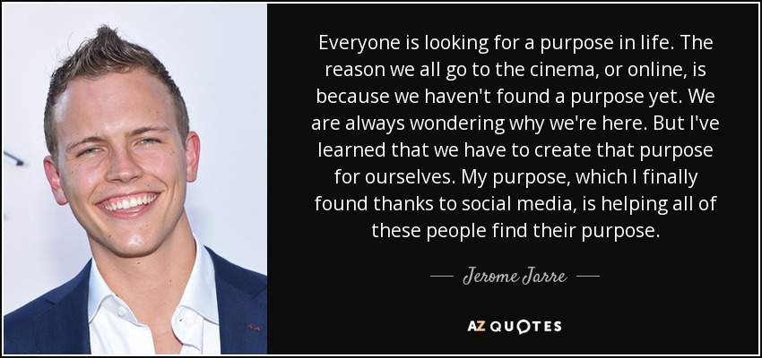 quote-everyone-is-looking-for-a-purpose-in-life-the-reason-we-all-go-to-the-cinema-or-online-jerome-jarre-124-97-19.jpg