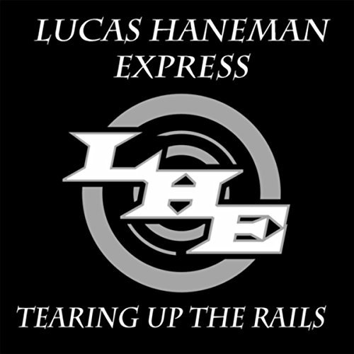 Lucas Haneman Express - Tearing Up the Rails.jpg