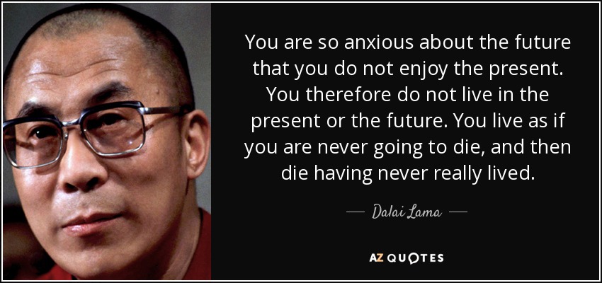 quote-you-are-so-anxious-about-the-future-that-you-do-not-enjoy-the-present-you-therefore-dalai-lama-50-75-47.jpg