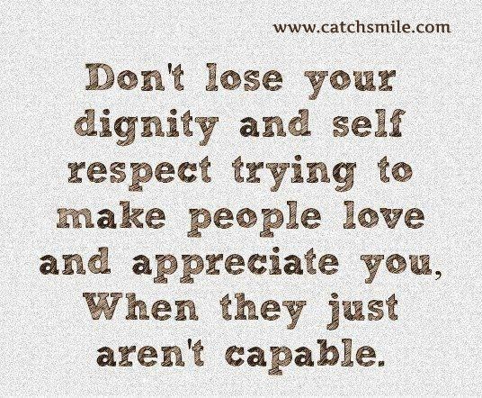 Don-t-lose-your-dignity-and-self-respect-trying-to-make-people-love-and-appreciate-you...jpg