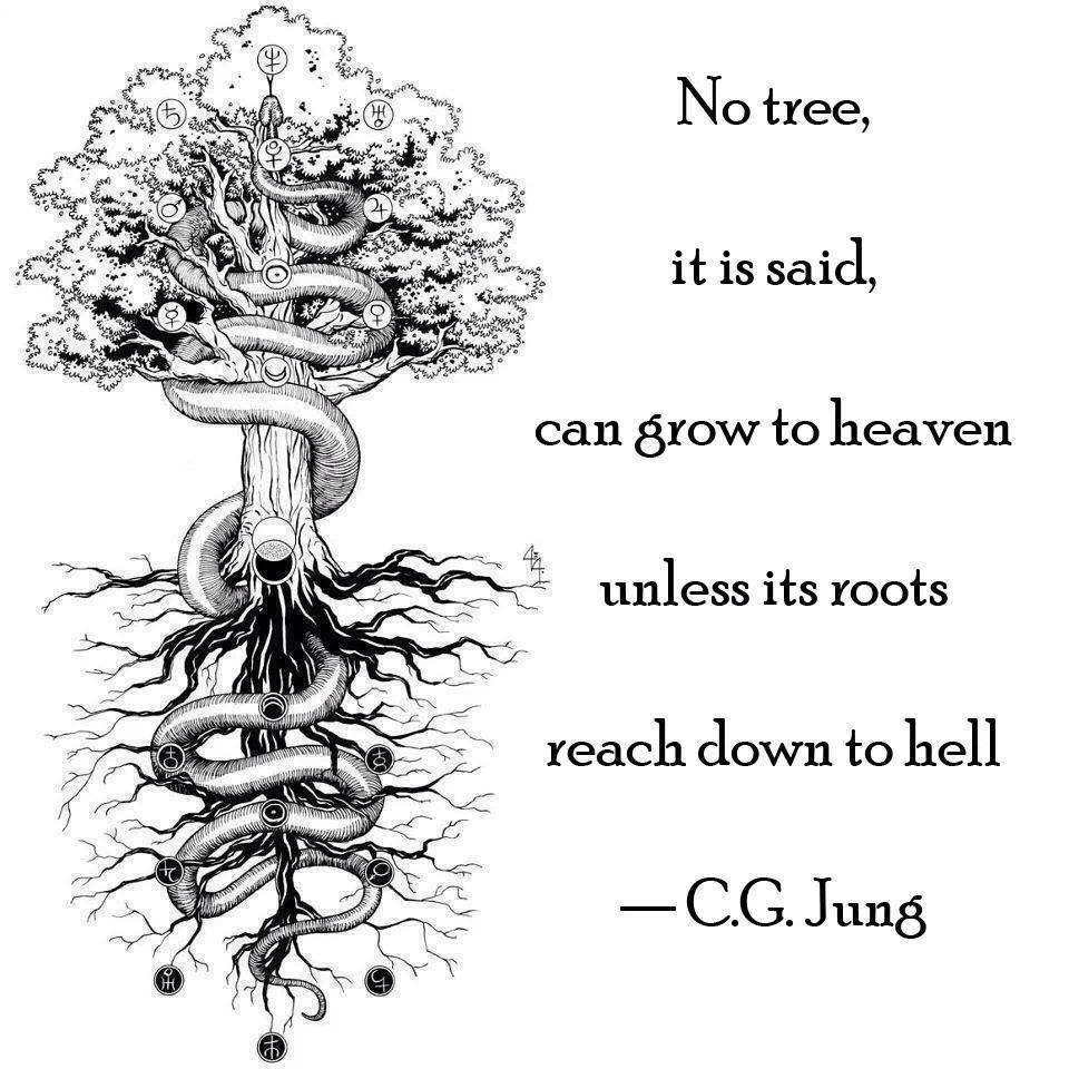 No tree, it is said, can grow to heaven unless its roots reach down to hell.jpg