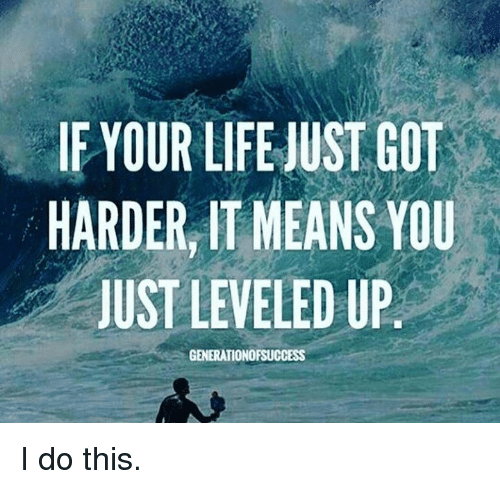 your-life-ust-got-harder-it-means-you-just-leveled-12992219.png