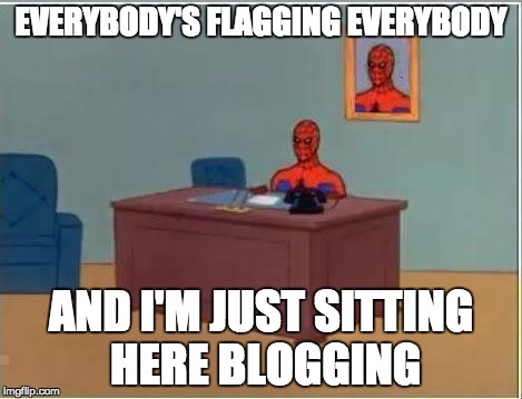 everybody's flagging everybody and i'm just sitting here blogging.jpg