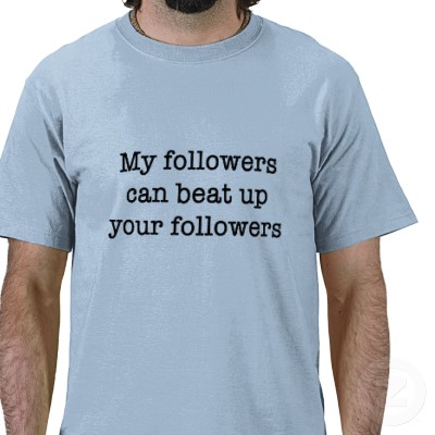 my_followers_can_beat_up_your_followers_tshirt-p235556351894310111c9hl_400.jpg