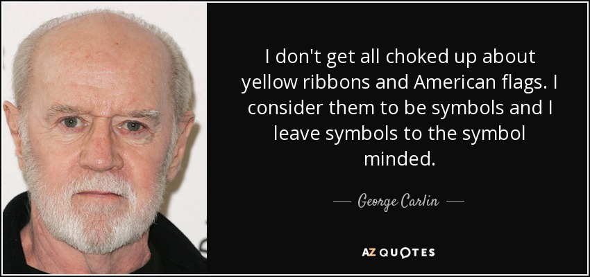 quote-i-don-t-get-all-choked-up-about-yellow-ribbons-and-american-flags-i-consider-them-to-george-carlin-80-89-06.jpg