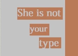 she is not ypur type.jpg
