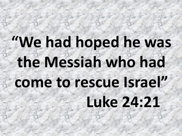 The true mission of Jesus: We had hoped he was the Messiah who had come ...