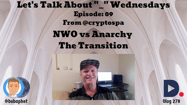 278 Let's Talk About Wednesdays Episode 09 - NWO vs Anarchy - The Transition Thm.jpg