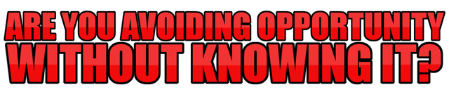 ARE YOU AVOIDING OPPORTUNITY WITHOUT KNOWING IT.png