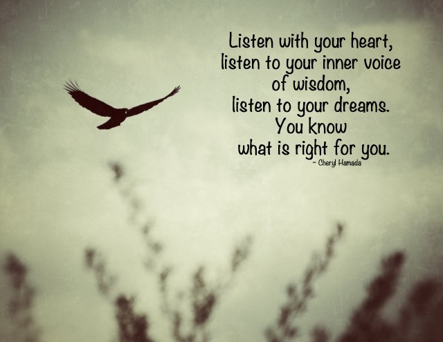 Listen to me. Listen ti your Heart. Listen to your Voice. Listen to you. Take me in your Heart.