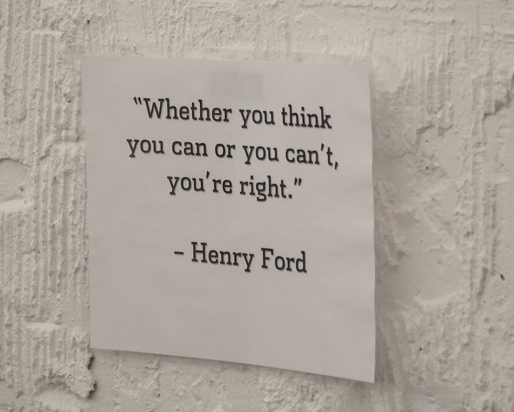 Whether you want. If you think you can or you think you can't you're right. Whether you think you can, or think you can’t – you’re right. You're right. Whether you believe you can or not, you're right. Henry Ford.