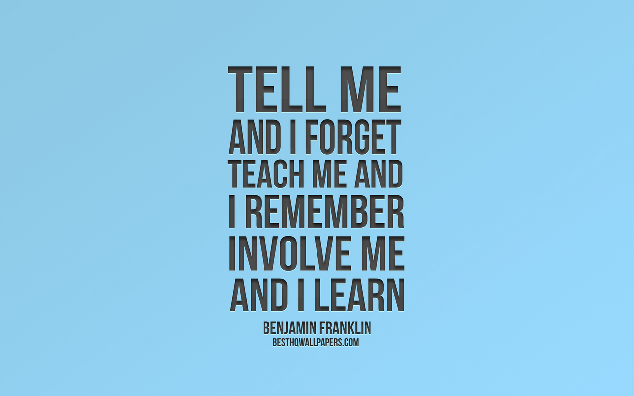 Tell me to be. Tell me and i forget teach me and i remember involve me and i learn. Tell me and i forget teach me. Benjamin Franklin tell me and i forget. Бенджамин Франклин involve me and i.