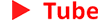 **`►Tube`**